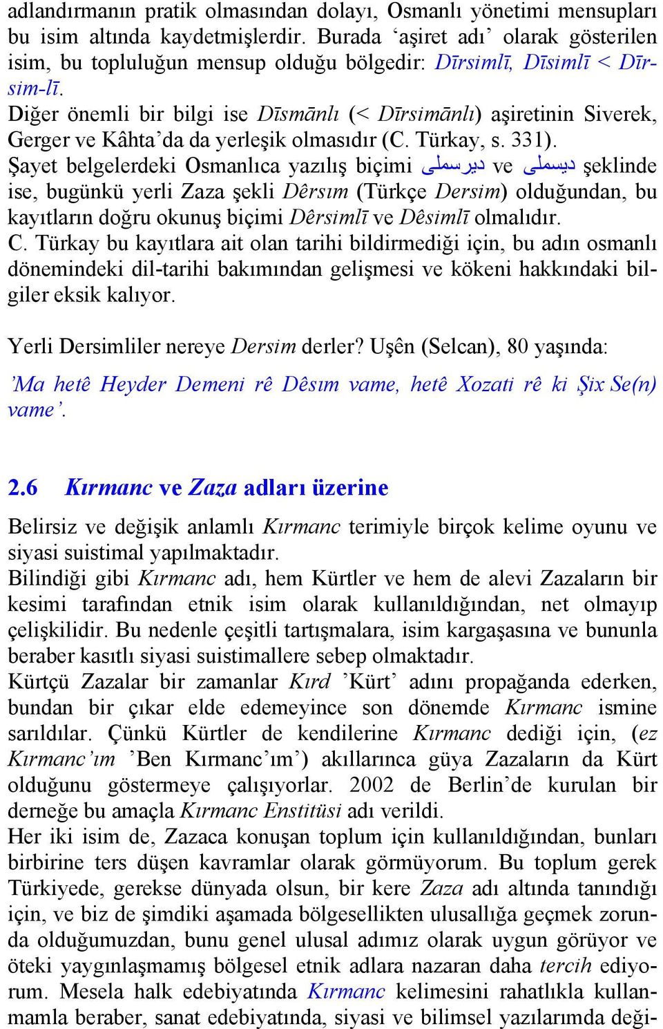 Diğer önemli bir bilgi ise Dīsmānlı (< Dīrsimānlı) aşiretinin Siverek, Gerger ve Kâhta da da yerleşik olmasıdır (C. Türkay, s. 331).