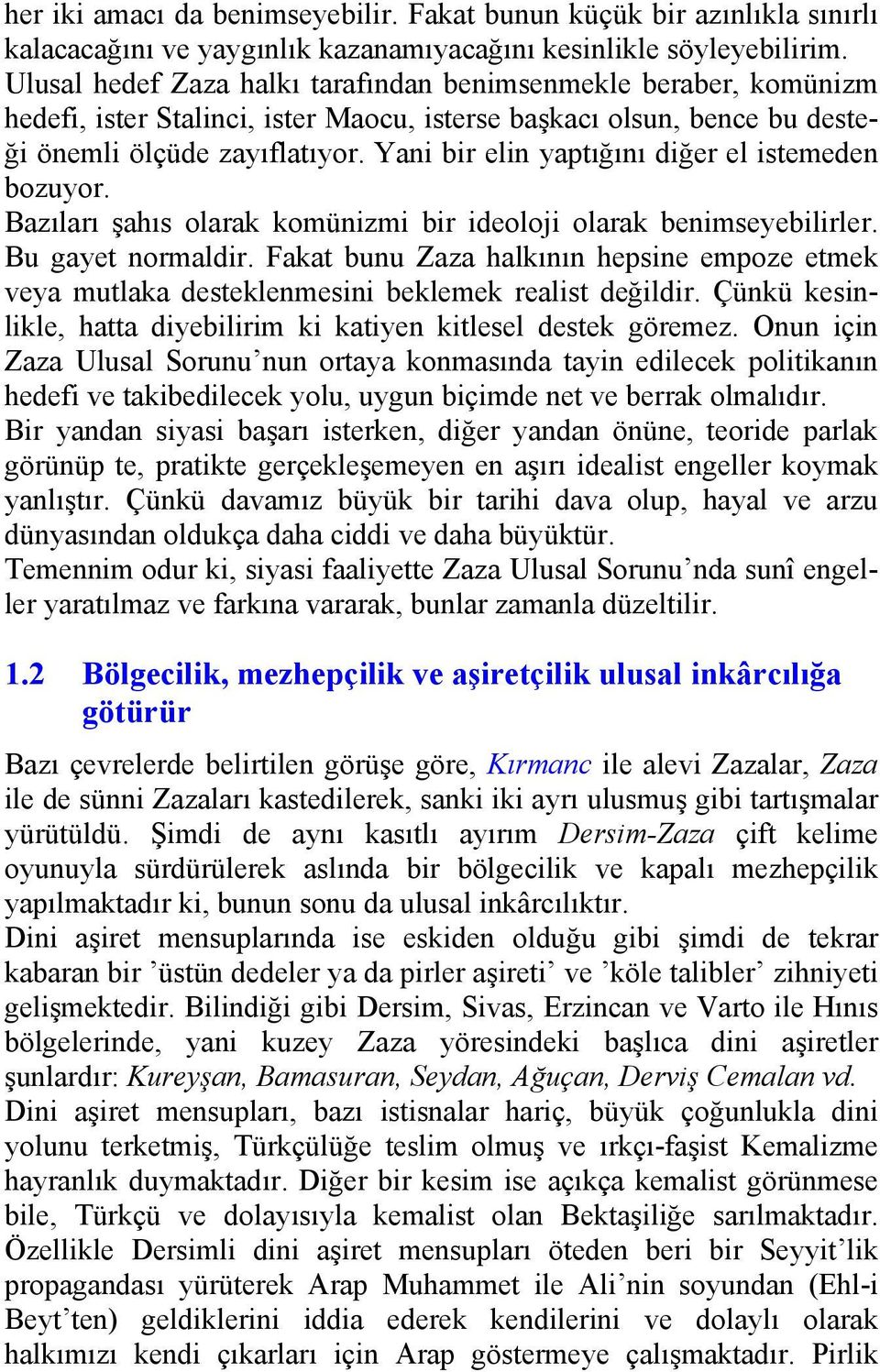 Yani bir elin yaptığını diğer el istemeden bozuyor. Bazıları şahıs olarak komünizmi bir ideoloji olarak benimseyebilirler. Bu gayet normaldir.