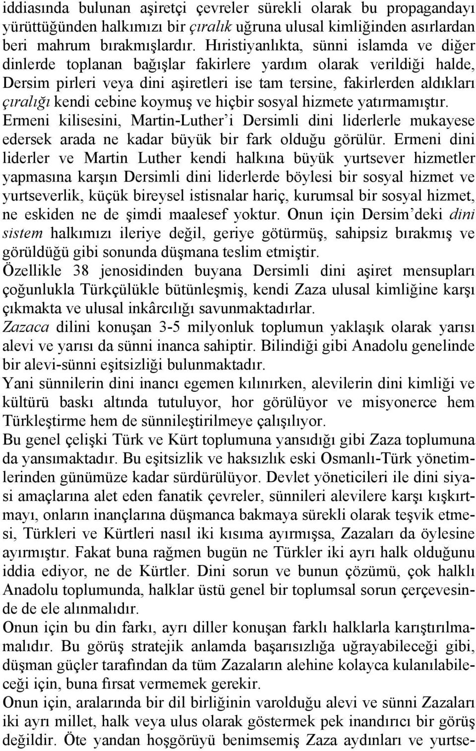 cebine koymuş ve hiçbir sosyal hizmete yatırmamıştır. Ermeni kilisesini, Martin-Luther i Dersimli dini liderlerle mukayese edersek arada ne kadar büyük bir fark olduğu görülür.