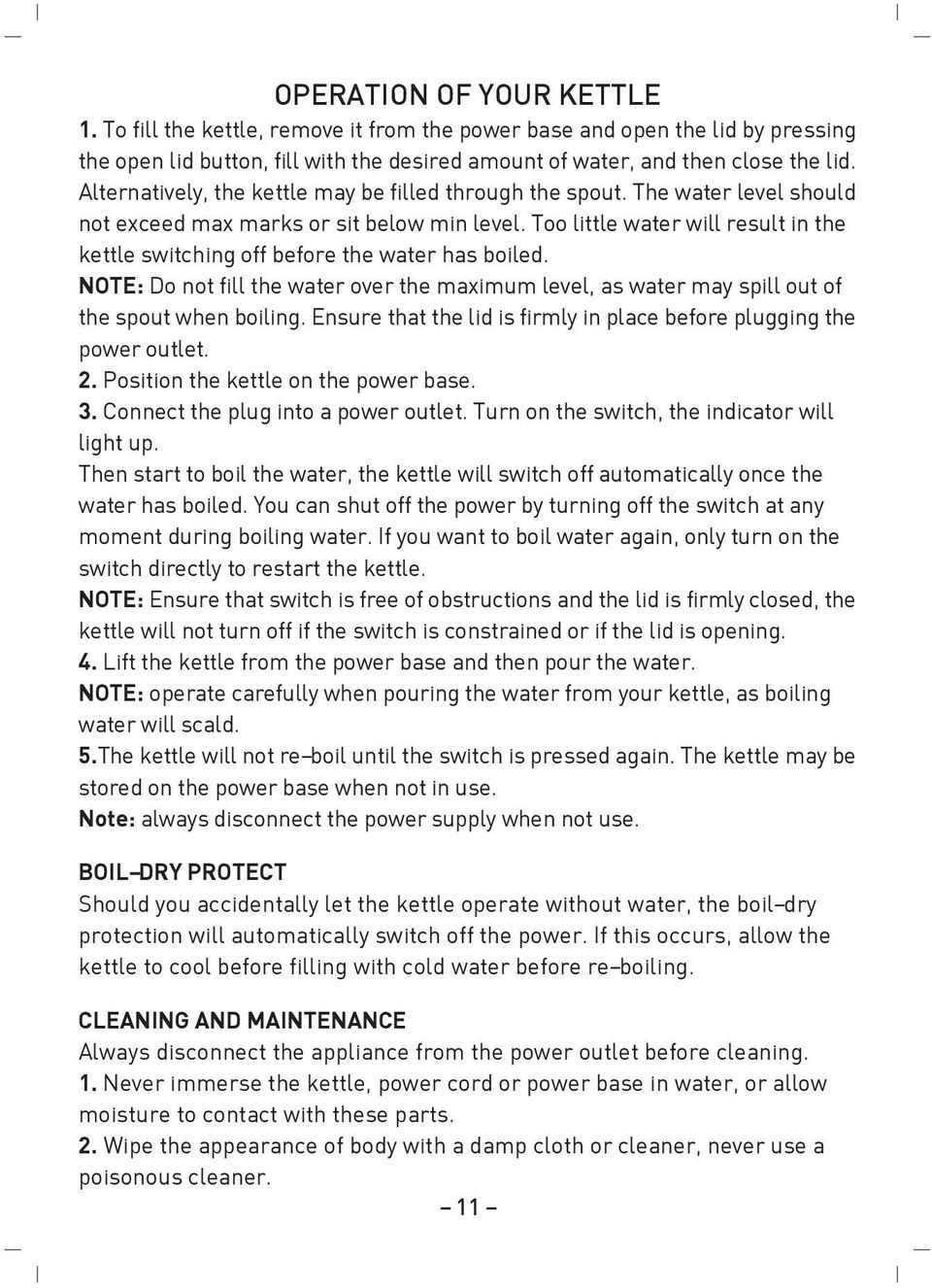 Too little water will result in the kettle switching off before the water has boiled. NOTE: Do not fill the water over the maximum level, as water may spill out of the spout when boiling.