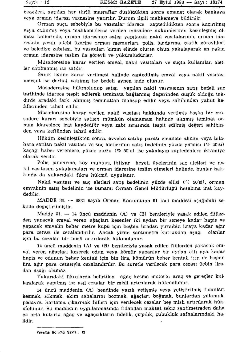 Orman suçu sebebiyle bu vasıtalar idarece zaptedildikten sonra kaçırılmış veya çalınmış veya mahkemelerce verilen müsadere hükümlerinin kesinleşmiş olması hallerinde, orman idaresince satışı