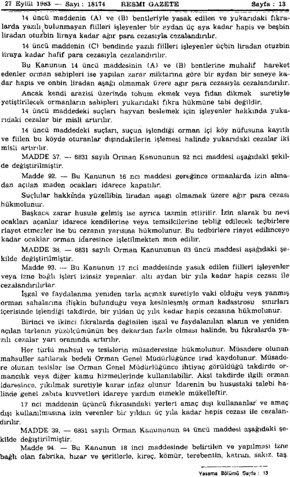 Bu Kanunun 14 üncü maddesinin (A) ve (B) bentlerine muhalif hareket edenler orman sahipleri ise yapılan zarar miktarına göre bir aydan bir seneye kadar hapis ve onbin liradan aşağı olmamak üzere ağır