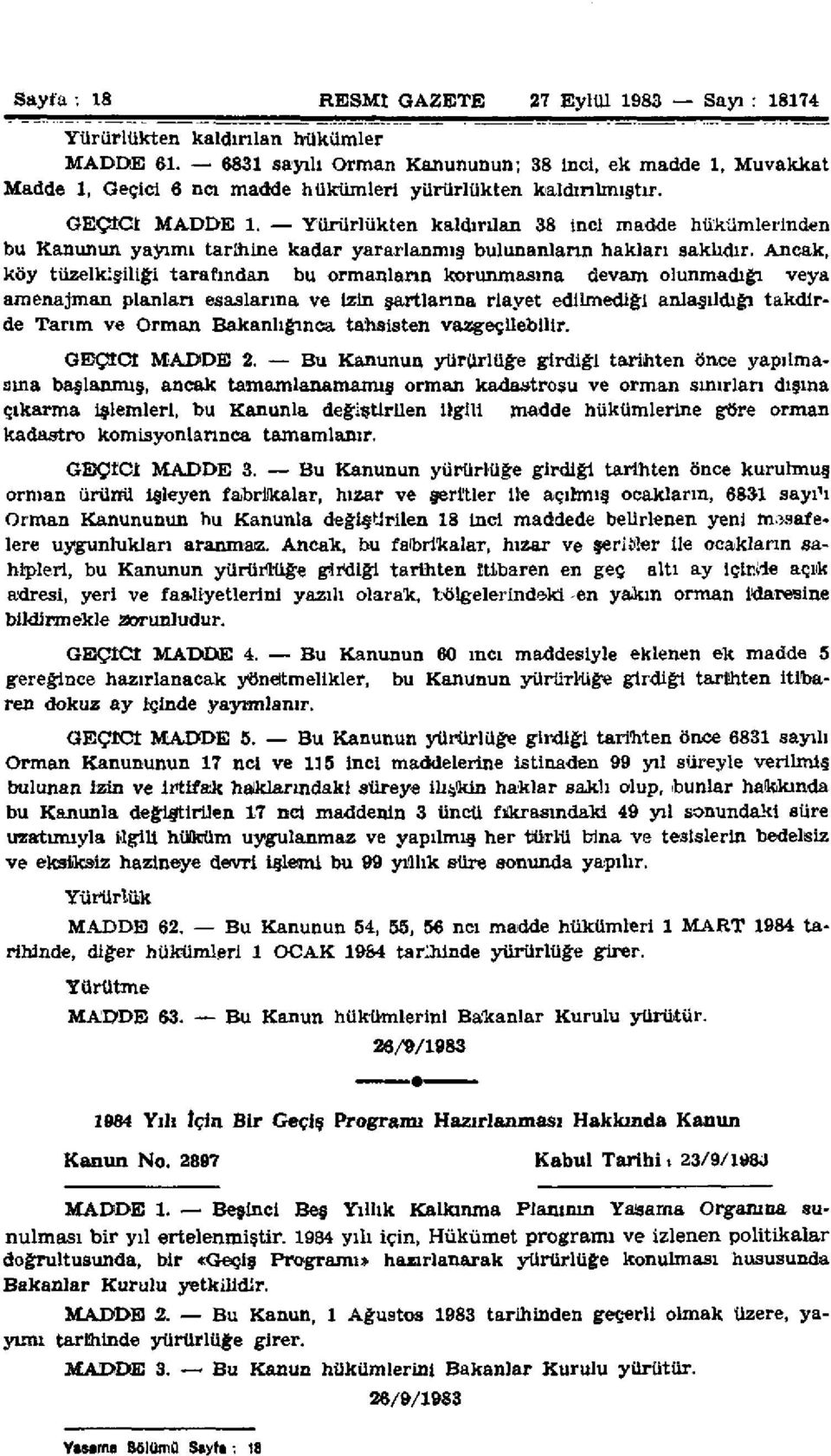 Yürürlükten kaldırılan 38 inci madde hükümlerinden bu Kanunun yayımı tarihine kadar yararlanmış bulunanların hakları saklıdır.