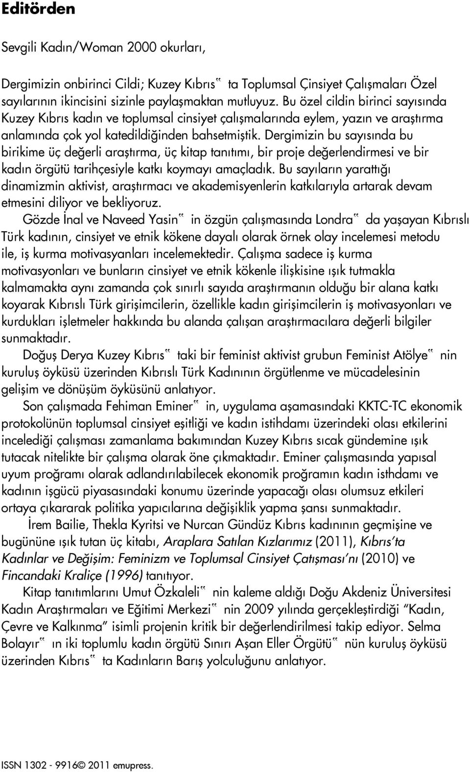 Dergimizin bu sayısında bu birikime üç değerli araştırma, üç kitap tanıtımı, bir proje değerlendirmesi ve bir kadın örgütü tarihçesiyle katkı koymayı amaçladık.