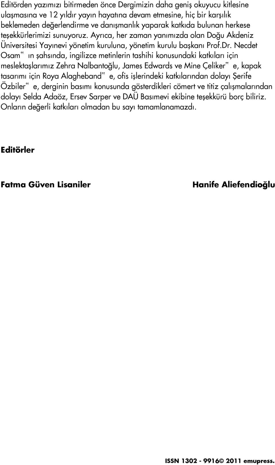 Necdet Osam ın şahsında, ingilizce metinlerin tashihi konusundaki katkıları için meslektaşlarımız Zehra Nalbantoğlu, James Edwards ve Mine Çeliker e, kapak tasarımı için Roya Alagheband e, ofis