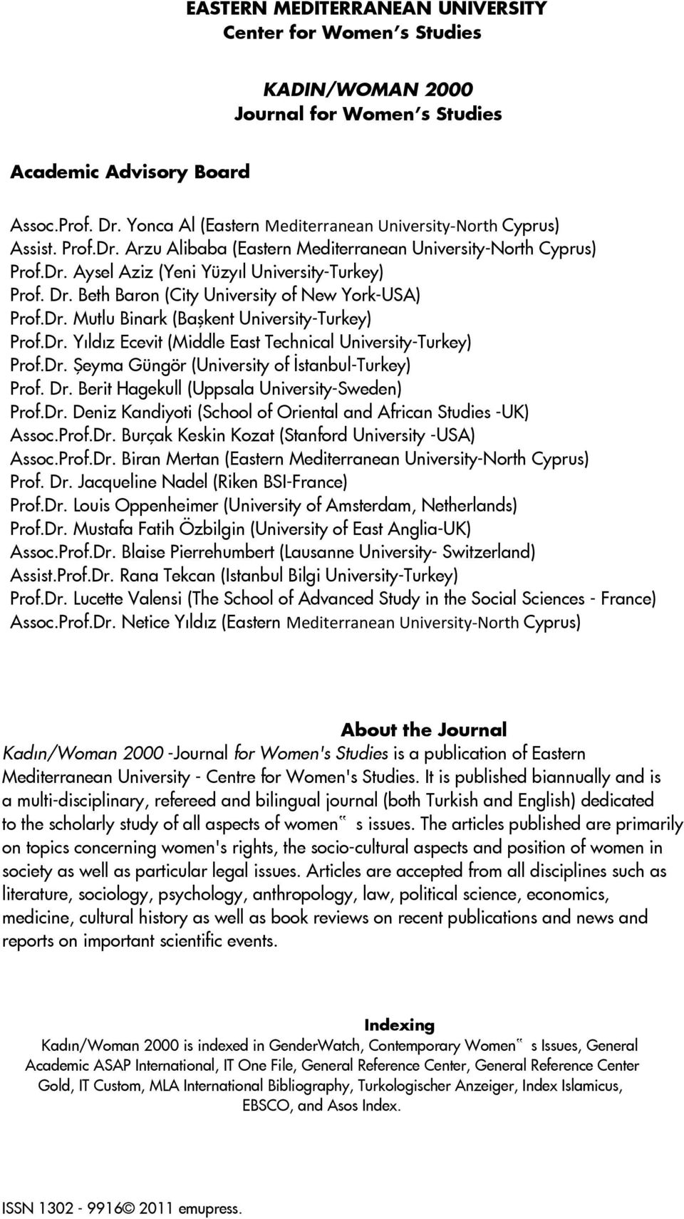 Beth Baron (City University of New York-USA) Prof.Dr. Mutlu Binark (Başkent University-Turkey) Prof.Dr. Yıldız Ecevit (Middle East Technical University-Turkey) Prof.Dr. Şeyma Güngör (University of İstanbul-Turkey) Prof.