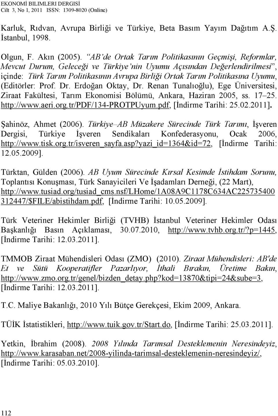 Uyumu, (Editörler: Prof. Dr. Erdoğan Oktay, Dr. Renan Tunalıoğlu), Ege Üniversitesi, Ziraat Fakültesi, Tarım Ekonomisi Bölümü, Ankara, Haziran 2005, ss. 17 25. http://www.aeri.org.
