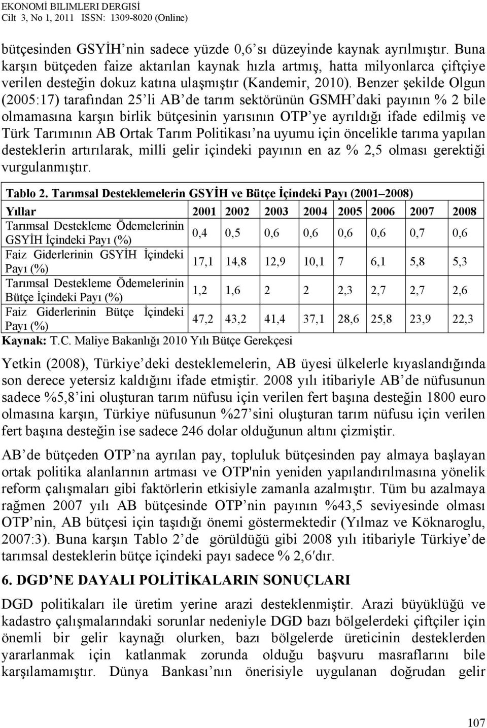 Benzer şekilde Olgun (2005:17) tarafından 25 li AB de tarım sektörünün GSMH daki payının % 2 bile olmamasına karşın birlik bütçesinin yarısının OTP ye ayrıldığı ifade edilmiş ve Türk Tarımının AB