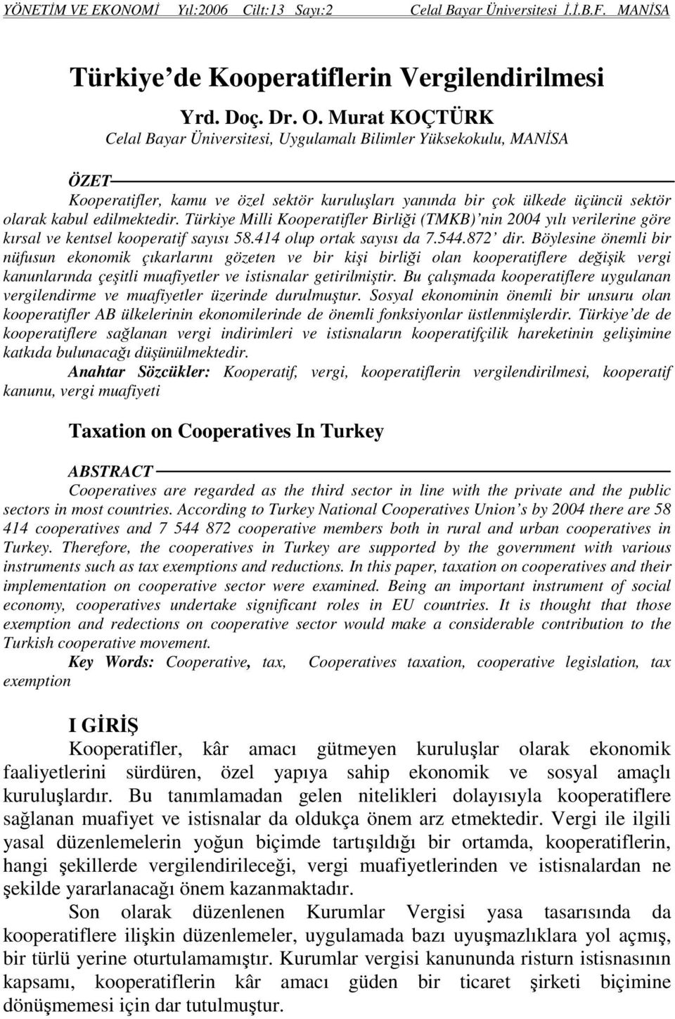 Türkiye Milli Kooperatifler Birliği (TMKB) nin 2004 yılı verilerine göre kırsal ve kentsel kooperatif sayısı 58.414 olup ortak sayısı da 7.544.872 dir.