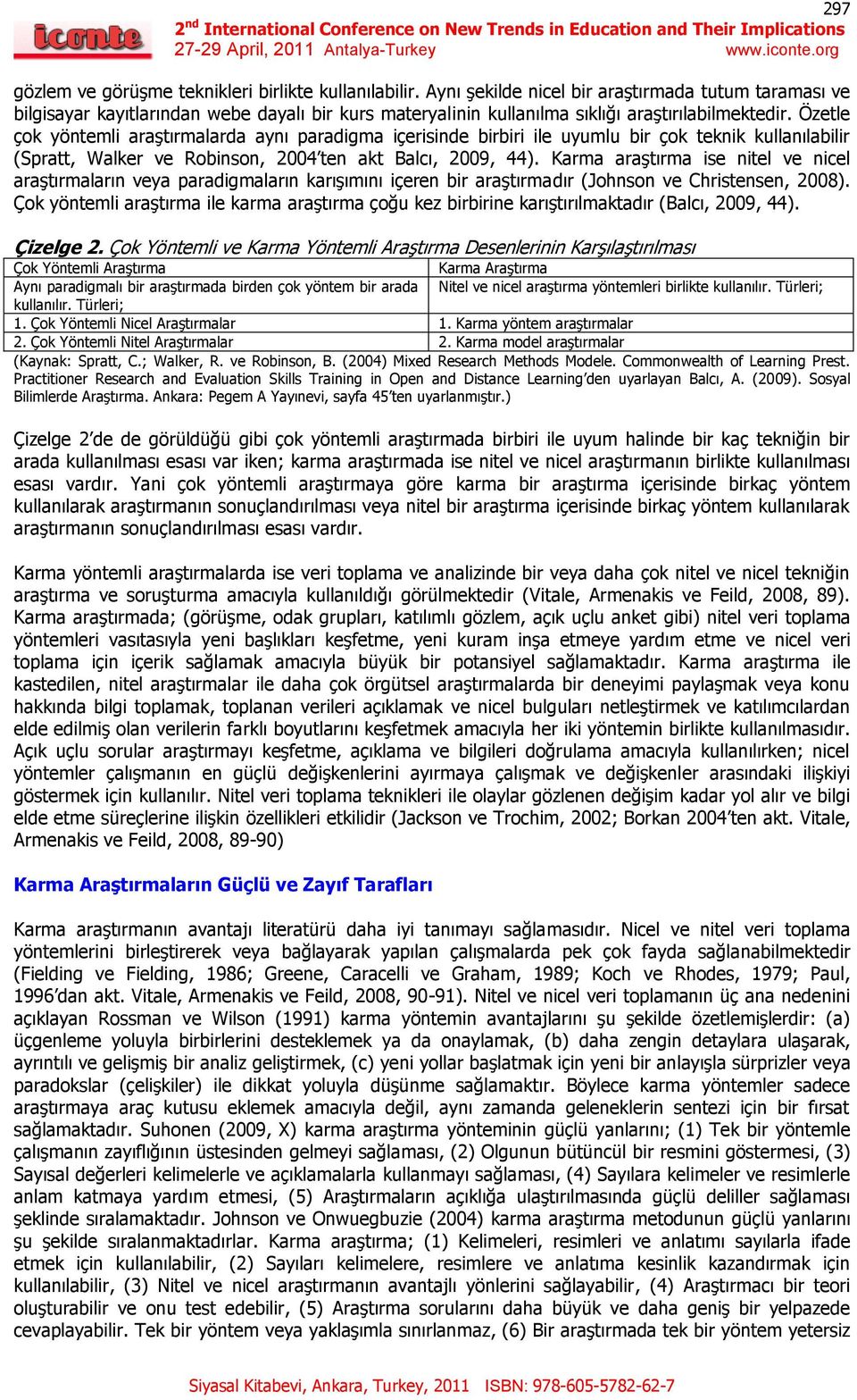 Özetle çok yöntemli araştırmalarda aynı paradigma içerisinde birbiri ile uyumlu bir çok teknik kullanılabilir (Spratt, Walker ve Robinson, 2004 ten akt Balcı, 2009, 44).