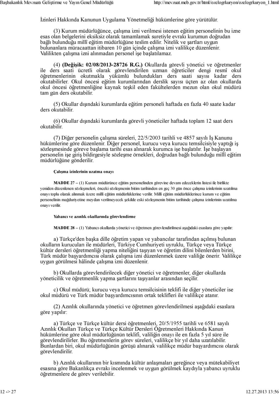 müdürlüğüne teslim edilir. Nitelik ve şartları uygun bulunanlara müracaattan itibaren 10 gün içinde çalışma izni valilikçe düzenlenir. Valilikten çalışma izni alınmadan personel işe başlatılamaz.