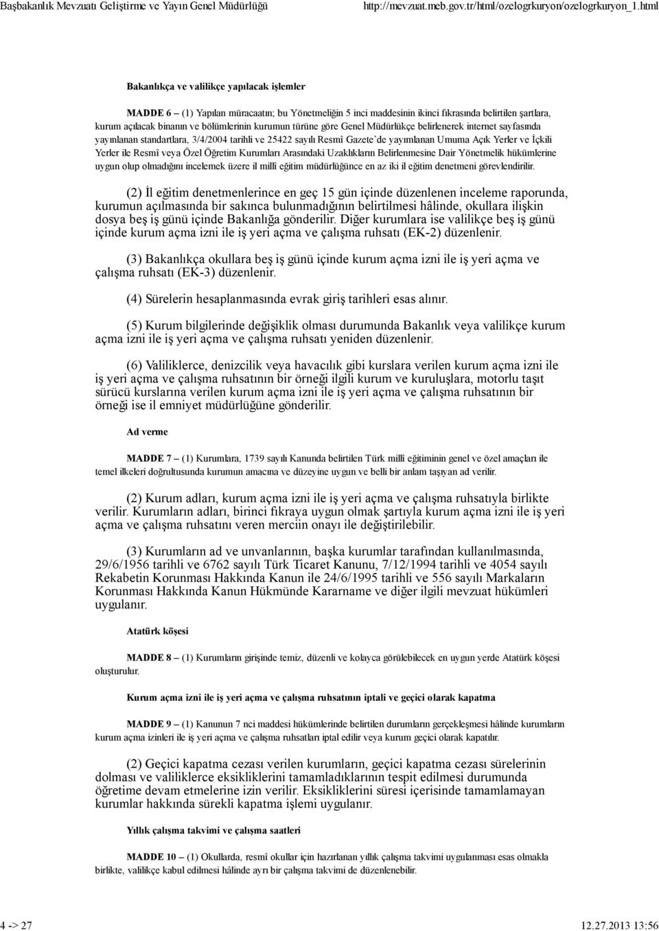 2013 13:56 Bakanlıkça ve valilikçe yapılacak işlemler MADDE 6 (1) Yapılan müracaatın; bu Yönetmeliğin 5 inci maddesinin ikinci fıkrasında belirtilen şartlara, kurum açılacak binanın ve bölümlerinin