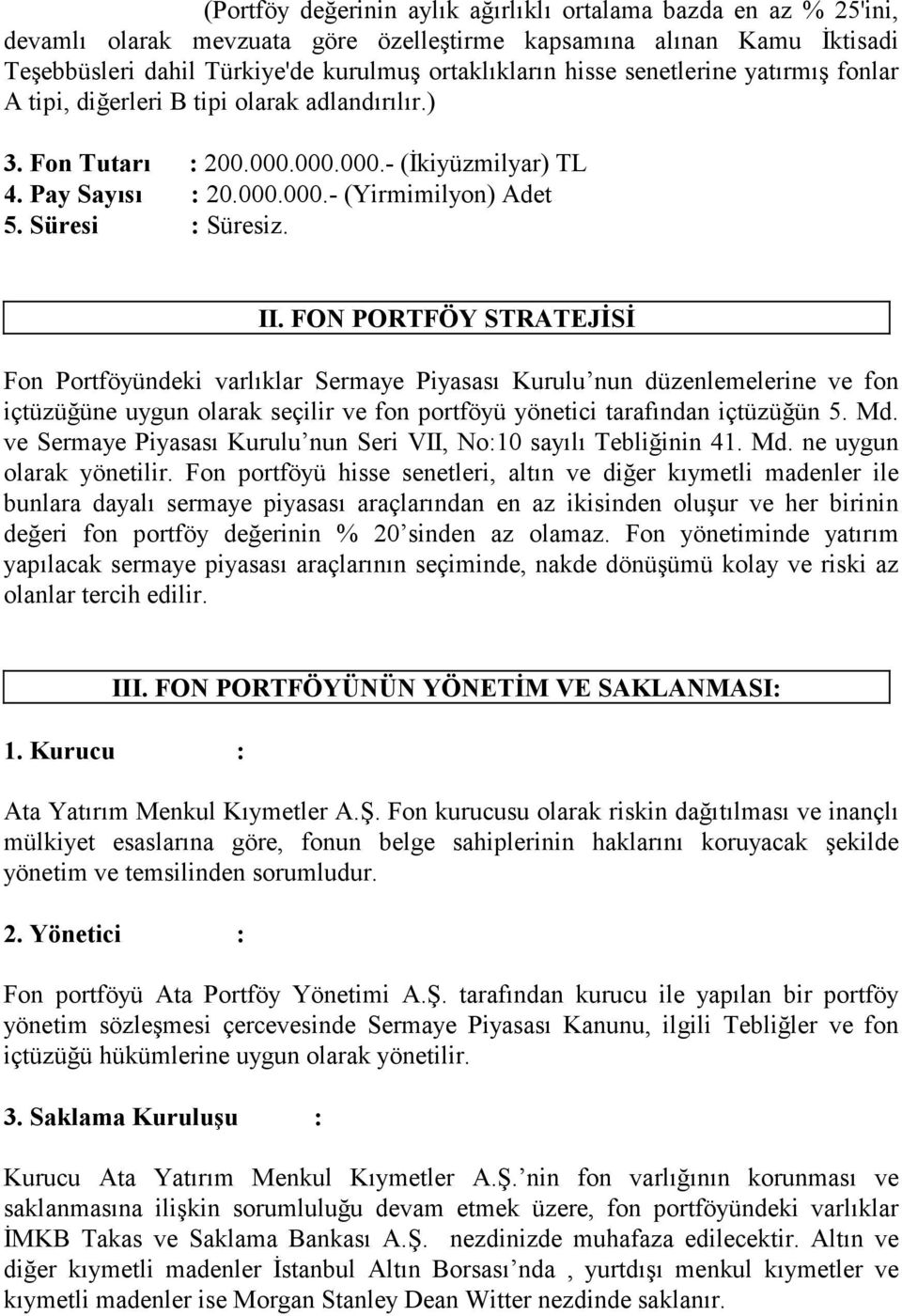 FON PORTFÖY STRATEJĐSĐ Fon Portföyündeki varlıklar Sermaye Piyasası Kurulu nun düzenlemelerine ve fon içtüzüğüne uygun olarak seçilir ve fon portföyü yönetici tarafından içtüzüğün 5. Md.