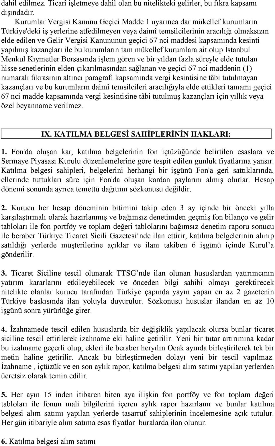 geçici 67 nci maddesi kapsamında kesinti yapılmış kazançları ile bu kurumların tam mükellef kurumlara ait olup Đstanbul Menkul Kıymetler Borsasında işlem gören ve bir yıldan fazla süreyle elde