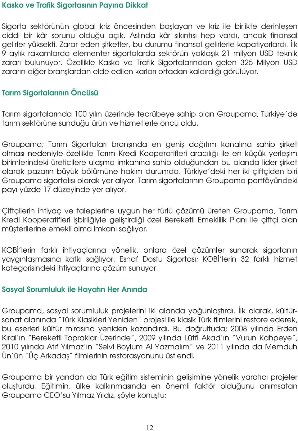 İlk 9 aylık rakamlarda elementer sigortalarda sektörün yaklaşık 21 milyon USD teknik zararı bulunuyor.