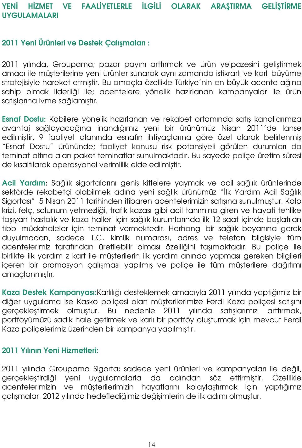 Bu amaçla özellikle Türkiye nin en büyük acente ağına sahip olmak liderliği ile; acentelere yönelik hazırlanan kampanyalar ile ürün satışlarına ivme sağlamıştır.