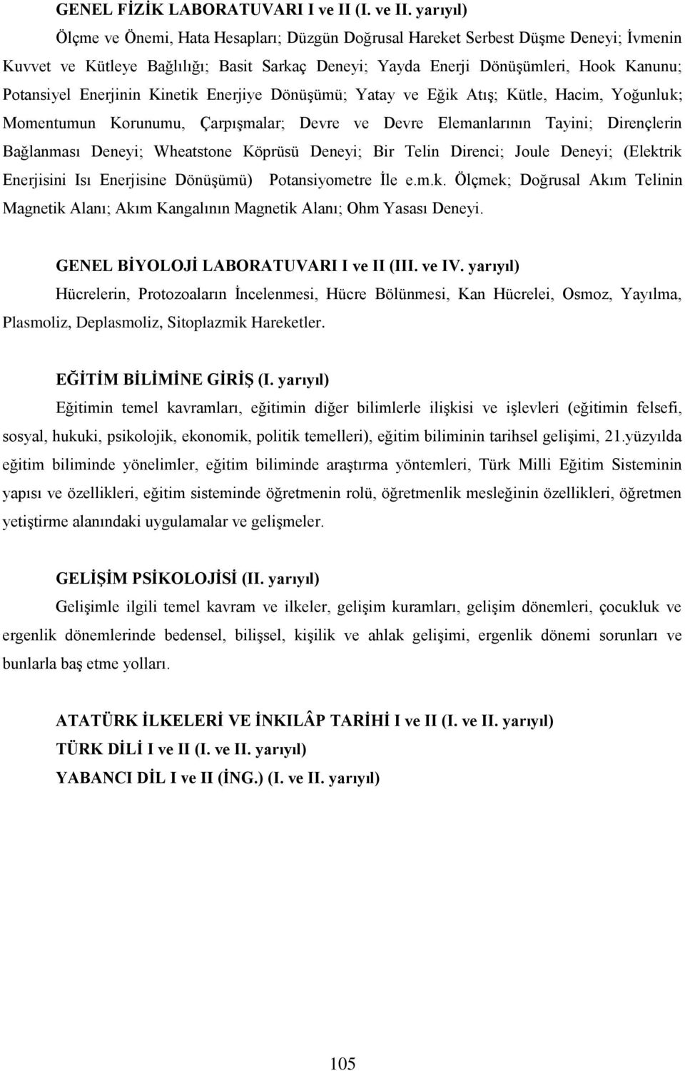 yarıyıl) Ölçme ve Önemi, Hata Hesapları; Düzgün Doğrusal Hareket Serbest Düşme Deneyi; İvmenin Kuvvet ve Kütleye Bağlılığı; Basit Sarkaç Deneyi; Yayda Enerji Dönüşümleri, Hook Kanunu; Potansiyel