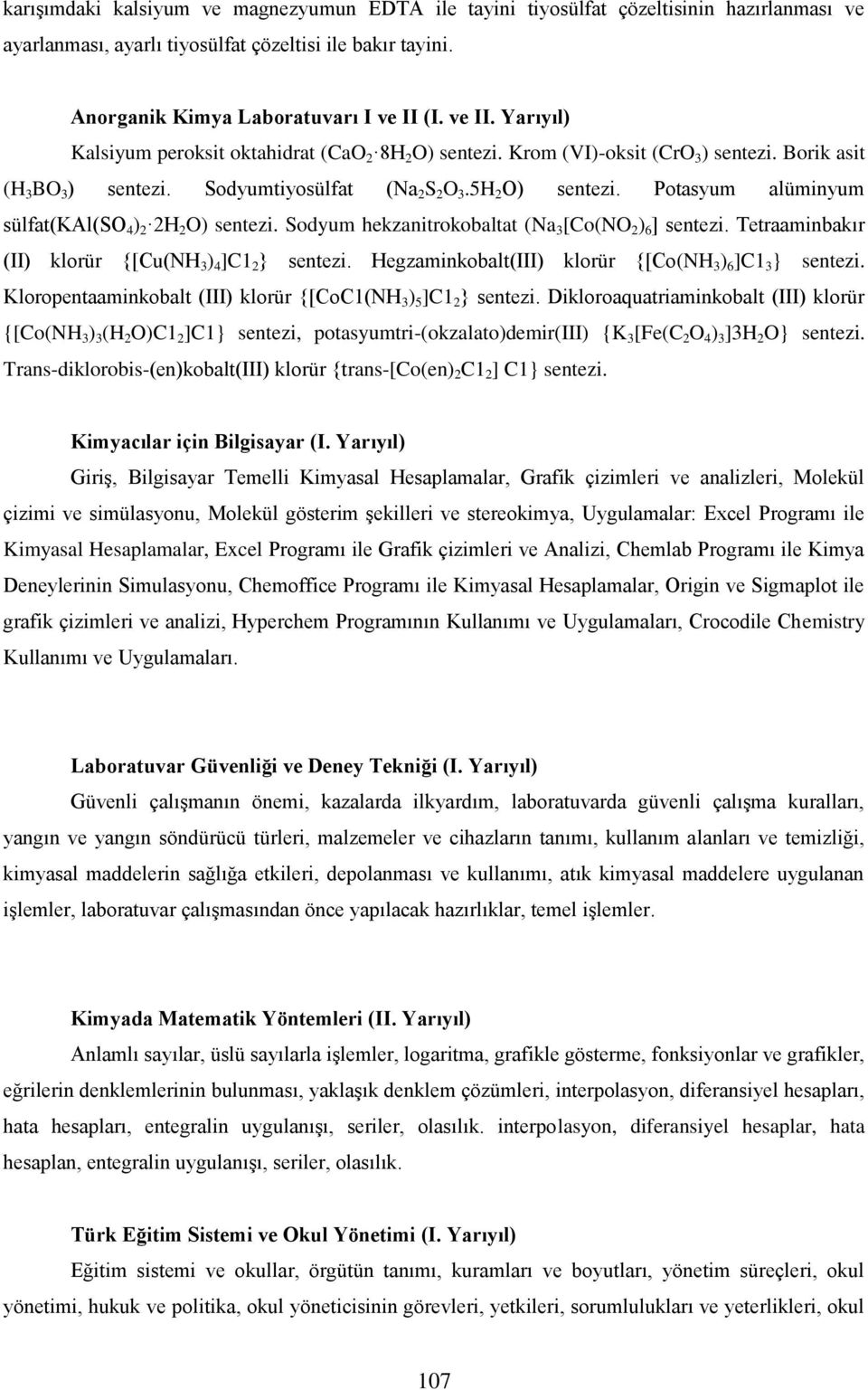 Potasyum alüminyum sülfat(kal(so 4 ) 2 2H 2 O) sentezi. Sodyum hekzanitrokobaltat (Na 3 [Co(NO 2 ) 6 ] sentezi. Tetraaminbakır (II) klorür {[Cu(NH 3 ) 4 ]C1 2 } sentezi.