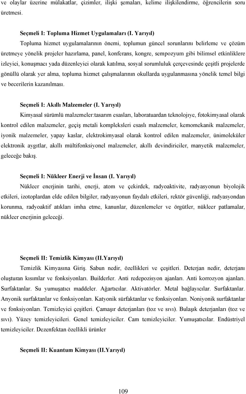 izleyici, konuşmacı yada düzenleyici olarak katılma, sosyal sorumluluk çerçevesinde çeşitli projelerde gönüllü olarak yer alma, topluma hizmet çalışmalarının okullarda uygulanmasına yönelik temel