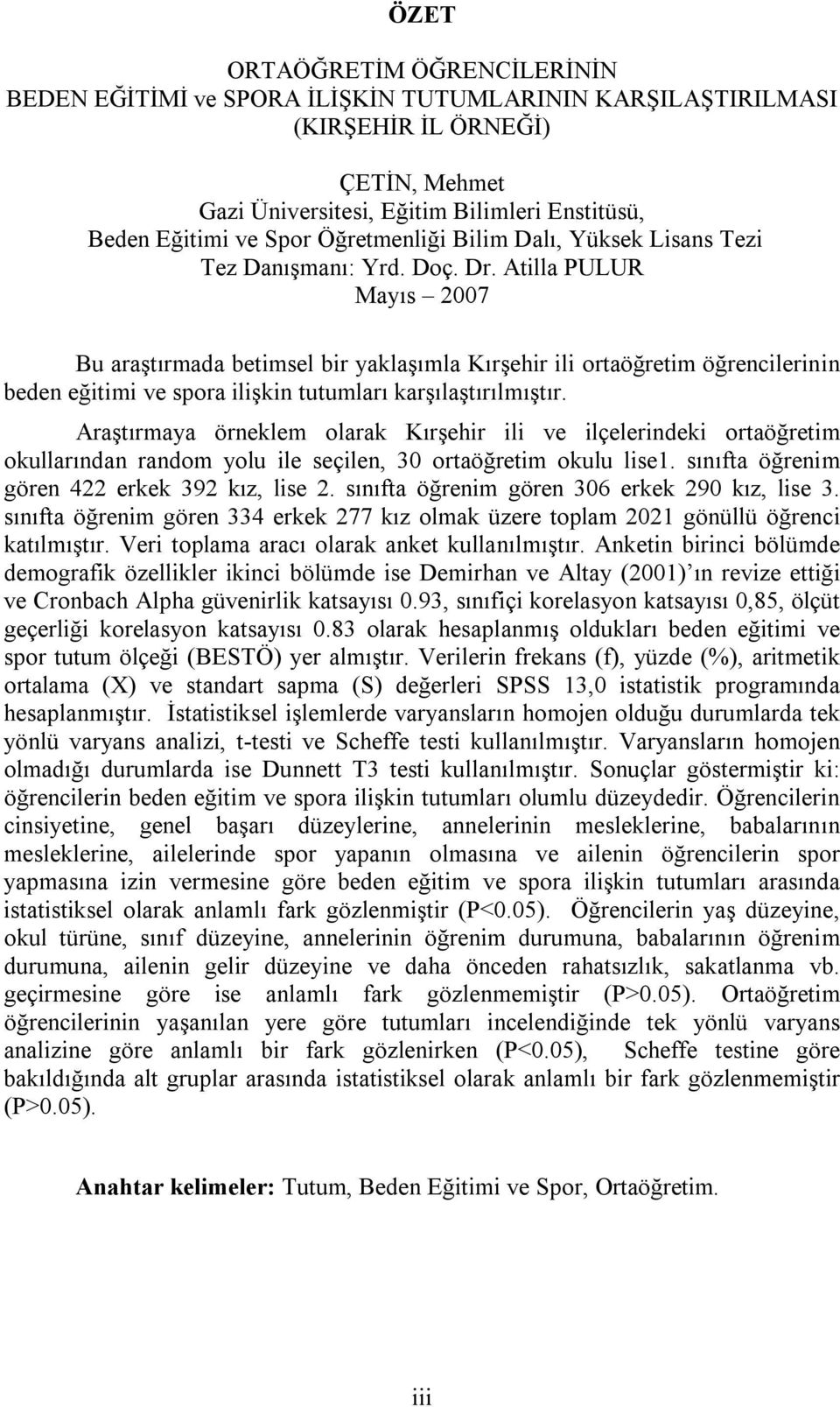 Atilla PULUR Mayıs 2007 Bu araştırmada betimsel bir yaklaşımla Kırşehir ili ortaöğretim öğrencilerinin beden eğitimi ve spora ilişkin tutumları karşılaştırılmıştır.
