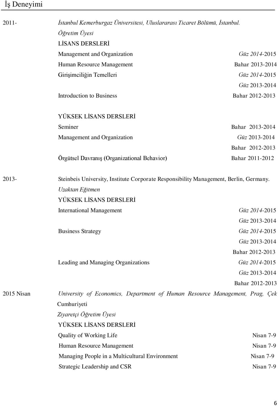 2012-2013 Seminer Bahar 2013-2014 Management and Organization Güz 2013-2014 Bahar 2012-2013 Örgütsel Davranış (Organizational Behavior) Bahar 2011-2012 2013- Steinbeis University, Institute Corporate