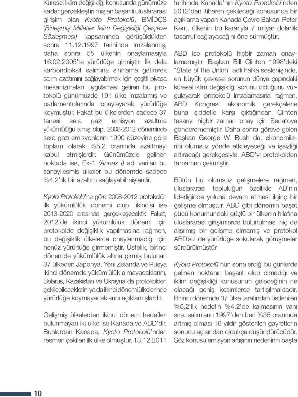 İlk defa karbondioksit salımına sınırlama getirerek salım azaltımını sağlayabilmek için çeşitli piyasa mekanizmaları uygulaması getiren bu protokolü günümüzde 191 ülke imzalamış ve parlamentolarında