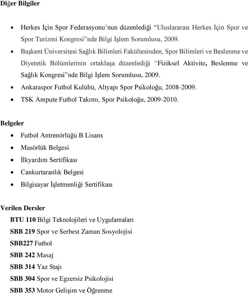 Sorumlusu, 2009. Ankaraspor Futbol Kulübü, Altyapı Spor Psikoloğu, 2008-2009. TSK Ampute Futbol Takımı, Spor Psikoloğu, 2009-2010.