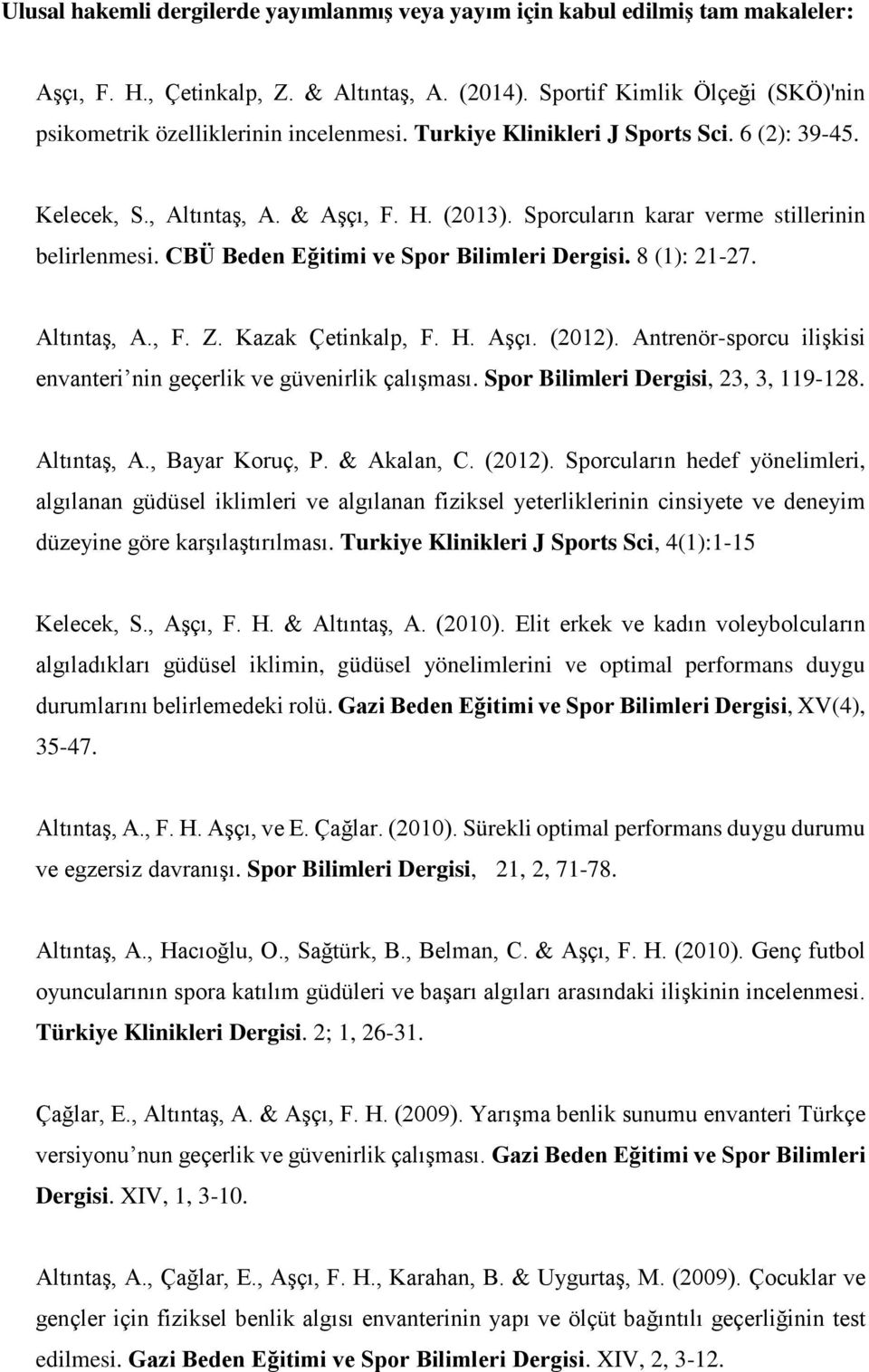 Sporcuların karar verme stillerinin belirlenmesi. CBÜ Beden Eğitimi ve Spor Bilimleri Dergisi. 8 (1): 21-27. Altıntaş, A., F. Z. Kazak Çetinkalp, F. H. Aşçı. (2012).