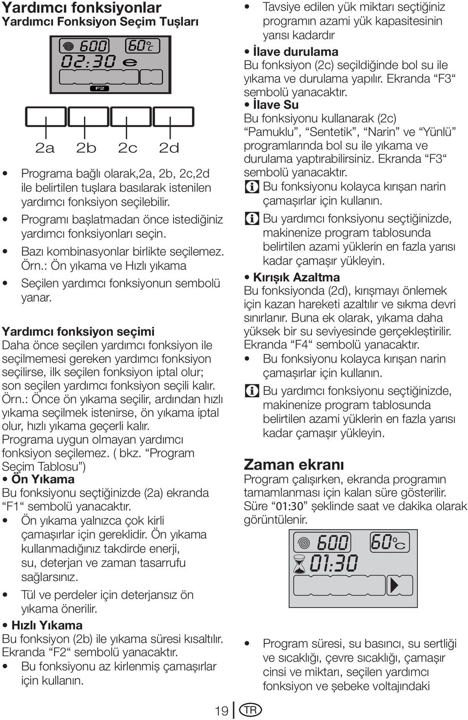 Yardımcı fonksiyon seçimi Daha önce seçilen yardımcı fonksiyon ile seçilmemesi gereken yardımcı fonksiyon seçilirse, ilk seçilen fonksiyon iptal olur; son seçilen yardımcı fonksiyon seçili kalır. Örn.