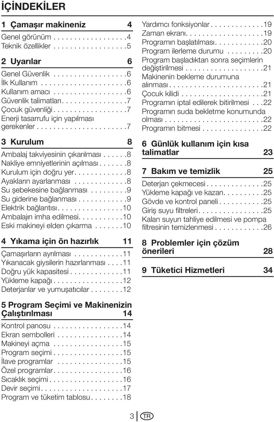 ..... 8 Nakliye emniyetlerinin açılması...... 8 Kurulum için doğru yer............ 8 Ayakların ayarlanması............. 8 Su şebekesine bağlanması......... 9 Su giderine bağlanması.