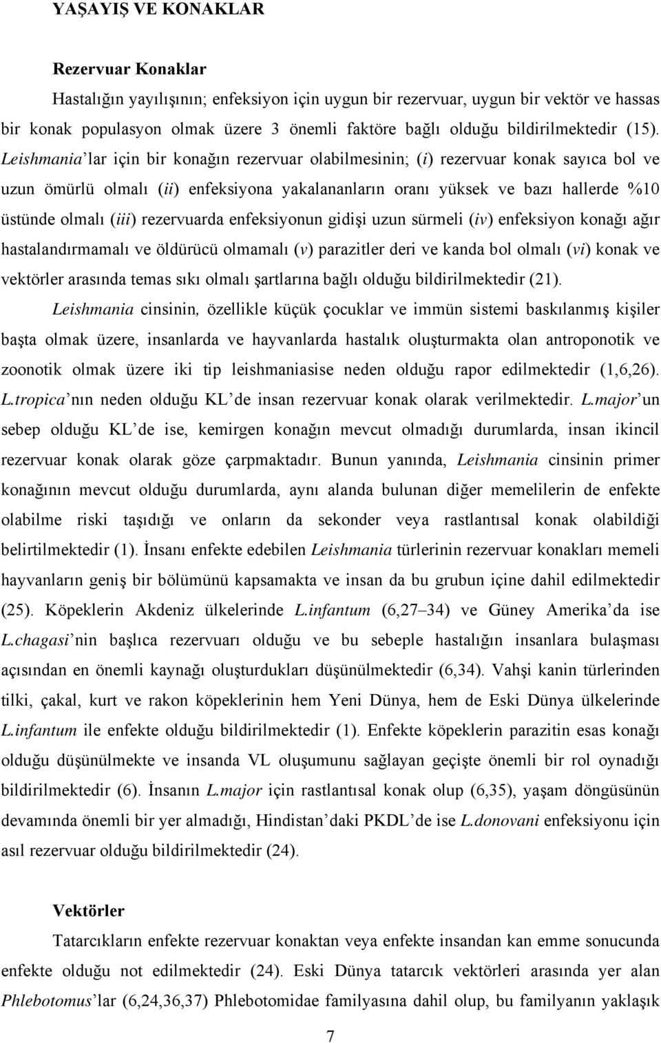 Leishmania lar için bir konağın rezervuar olabilmesinin; (i) rezervuar konak sayıca bol ve uzun ömürlü olmalı (ii) enfeksiyona yakalananların oranı yüksek ve bazı hallerde %10 üstünde olmalı (iii)