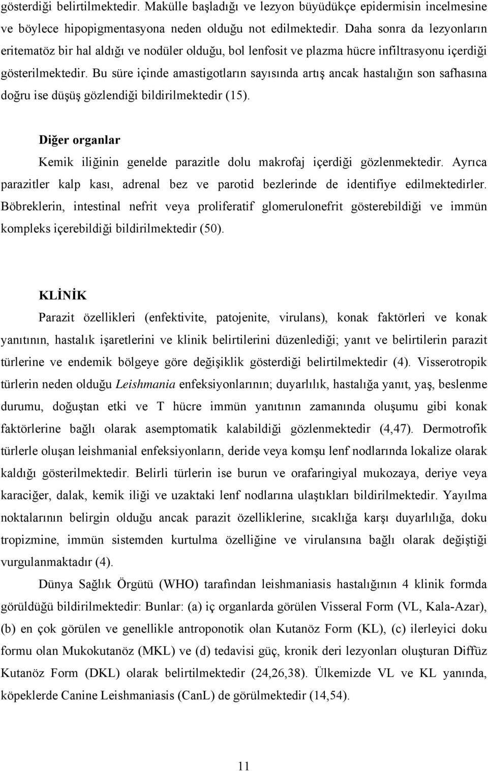 Bu süre içinde amastigotların sayısında artış ancak hastalığın son safhasına doğru ise düşüş gözlendiği bildirilmektedir (15).