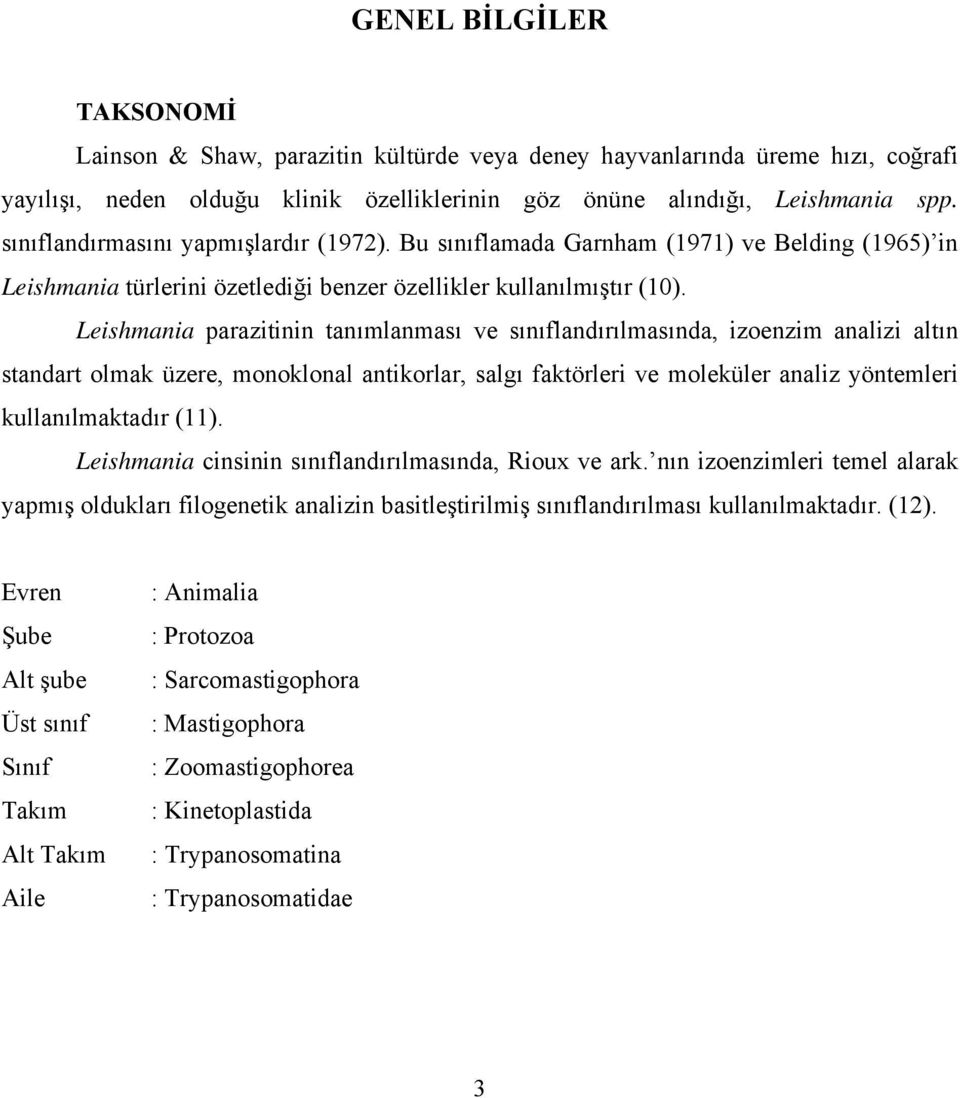 Leishmania parazitinin tanımlanması ve sınıflandırılmasında, izoenzim analizi altın standart olmak üzere, monoklonal antikorlar, salgı faktörleri ve moleküler analiz yöntemleri kullanılmaktadır (11).