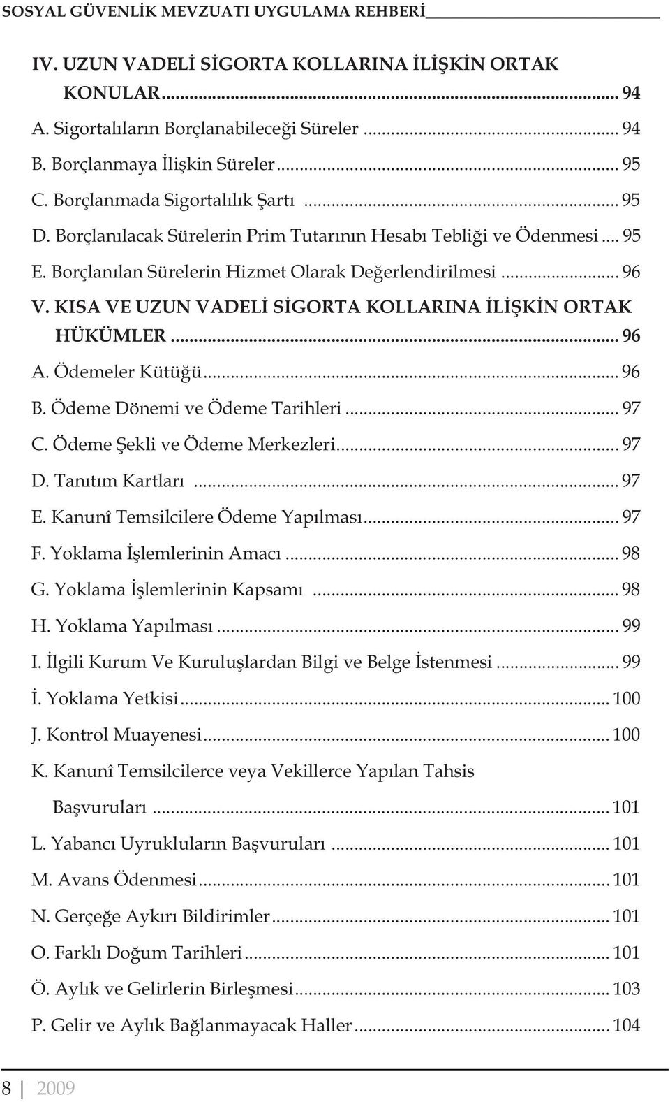 KISA VE UZUN VADEL S GORTA KOLLARINA L K N ORTAK HÜKÜMLER... 96 A. Ödemeler Kütü ü... 96 B. Ödeme Dönemi ve Ödeme Tarihleri... 97 C. Ödeme ekli ve Ödeme Merkezleri... 97 D. Tan t m Kartlar... 97 E.