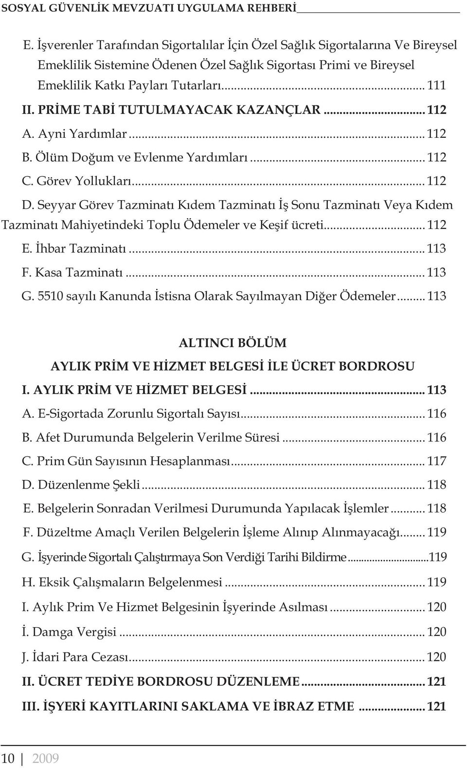 PR ME TAB TUTULMAYACAK KAZANÇLAR... 112 A. Ayni Yard mlar... 112 B. Ölüm Do um ve Evlenme Yard mlar... 112 C. Görev Yolluklar... 112 D.