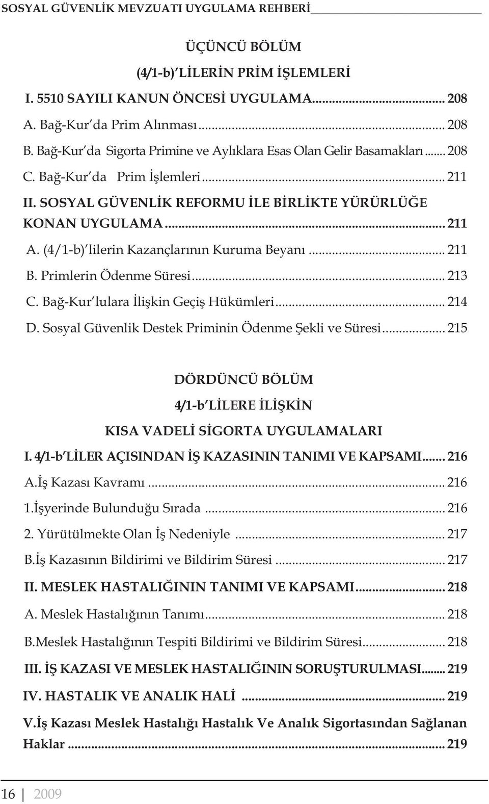 (4/1-b) lilerin Kazançlar n n Kuruma Beyan... 211 B. Primlerin Ödenme Süresi... 213 C. Ba -Kur lulara li kin Geçi Hükümleri... 214 D. Sosyal Güvenlik Destek Priminin Ödenme ekli ve Süresi.