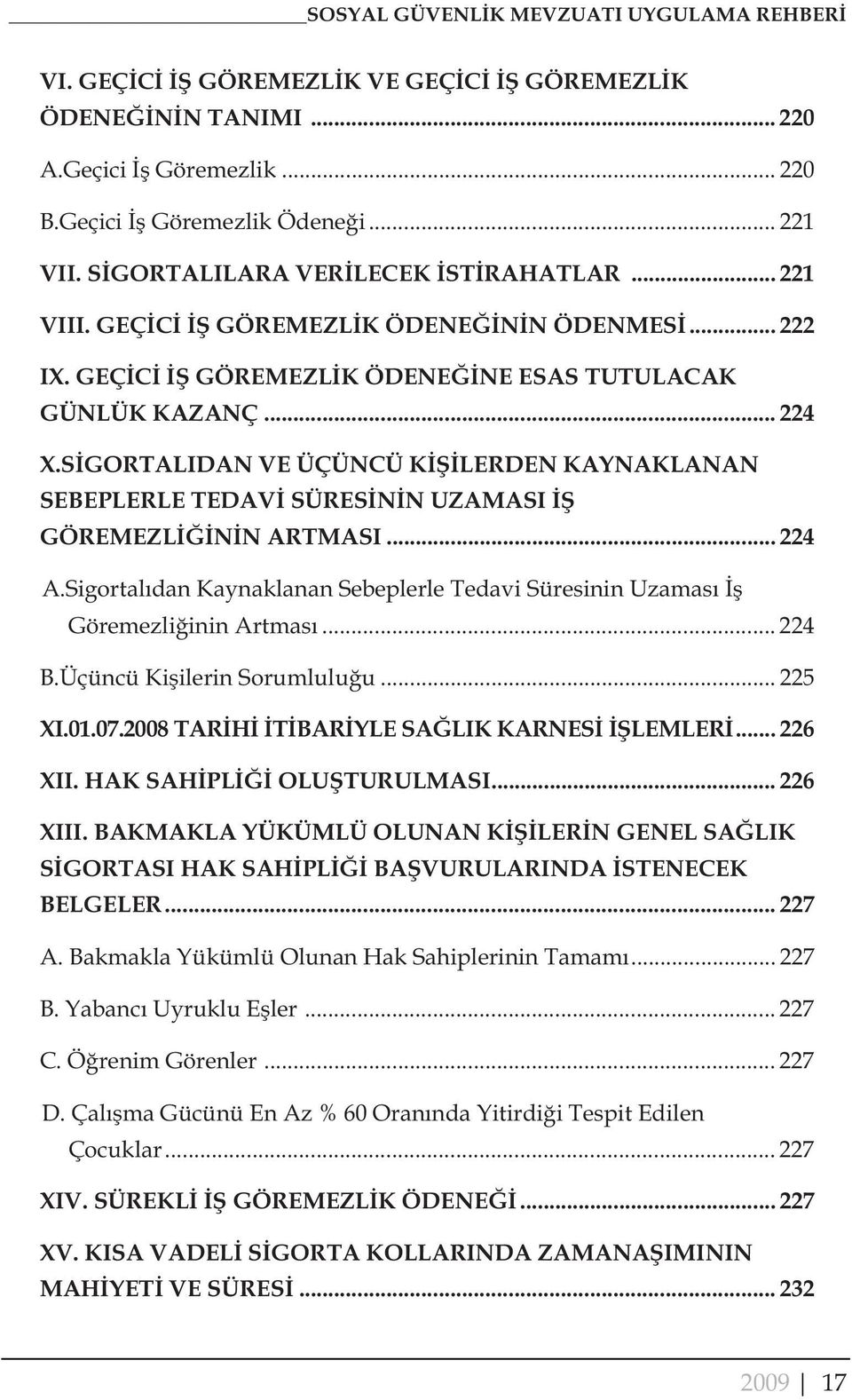 S GORTALIDAN VE ÜÇÜNCÜ K LERDEN KAYNAKLANAN SEBEPLERLE TEDAV SÜRES N N UZAMASI GÖREMEZL N N ARTMASI... 224 A.Sigortal dan Kaynaklanan Sebeplerle Tedavi Süresinin Uzamas Göremezli inin Artmas... 224 B.