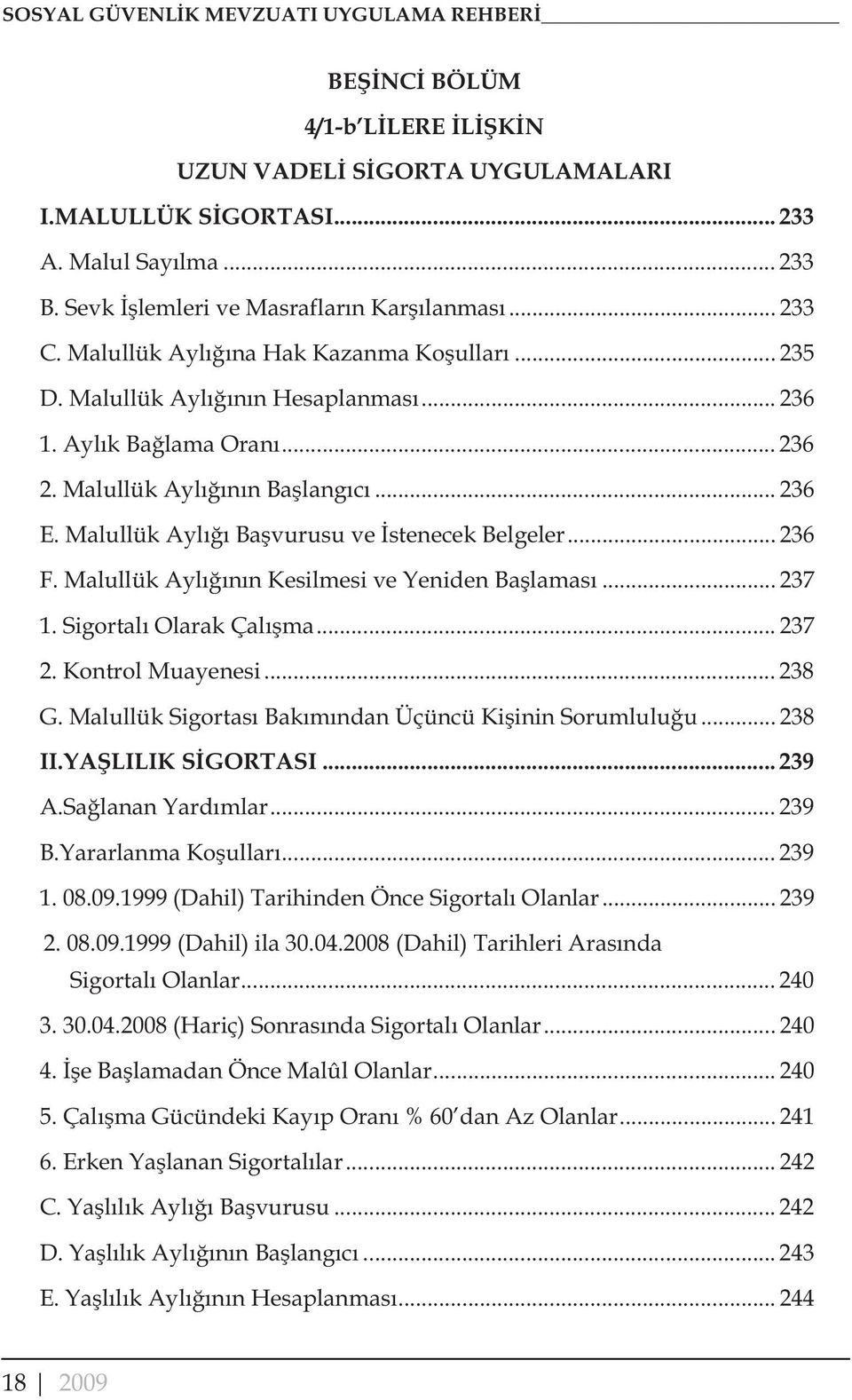 Malullük Ayl Ba vurusu ve stenecek Belgeler... 236 F. Malullük Ayl n n Kesilmesi ve Yeniden Ba lamas... 237 1. Sigortal Olarak Çal ma... 237 2. Kontrol Muayenesi... 238 G.