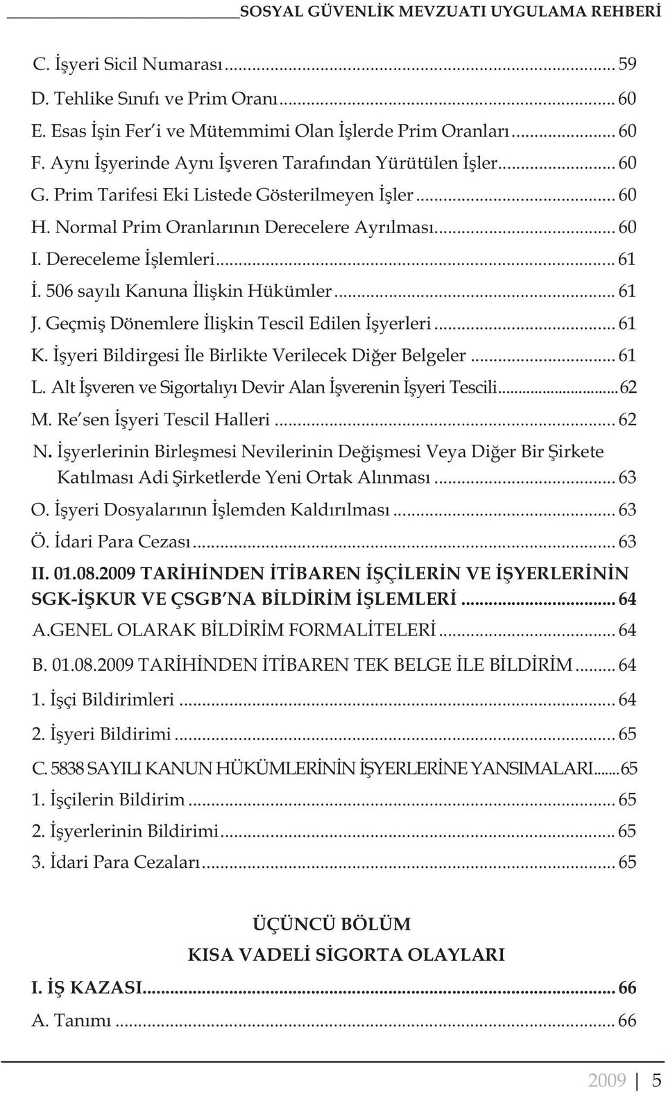 506 say l Kanuna li kin Hükümler... 61 J. Geçmi Dönemlere li kin Tescil Edilen yerleri... 61 K. yeri Bildirgesi le Birlikte Verilecek Di er Belgeler... 61 L.