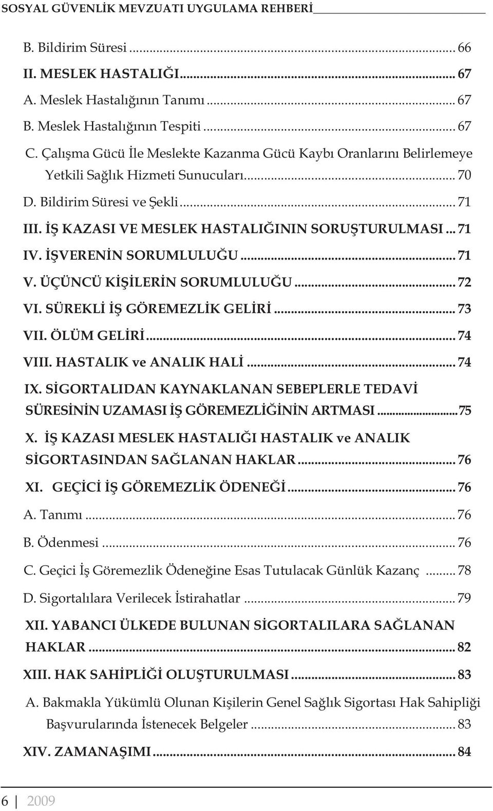 VEREN N SORUMLULU U... 71 V. ÜÇÜNCÜ K LER N SORUMLULU U... 72 VI. SÜREKL GÖREMEZL K GEL R... 73 VII. ÖLÜM GEL R... 74 VIII. HASTALIK ve ANALIK HAL... 74 IX.