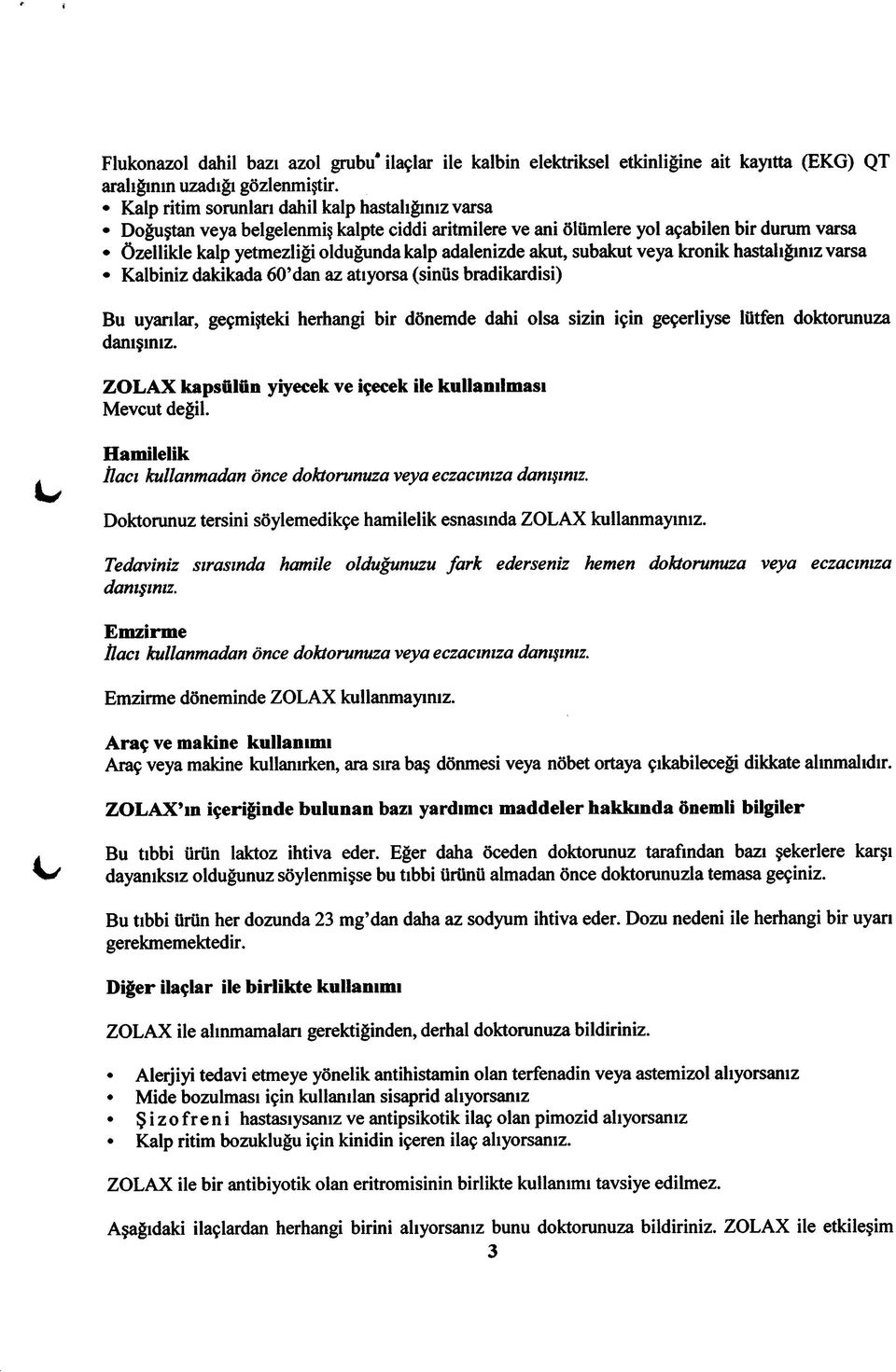 akut, subakut veya kronik hastalığınız varsa Kalbiniz dakikada 60 dan az atıyorsa (sinüs bradikardisi) Bu uyanlar, geçmişteki herhangi bir dönemde dahi olsa sizin için geçerliyse lütfen doktorunuza