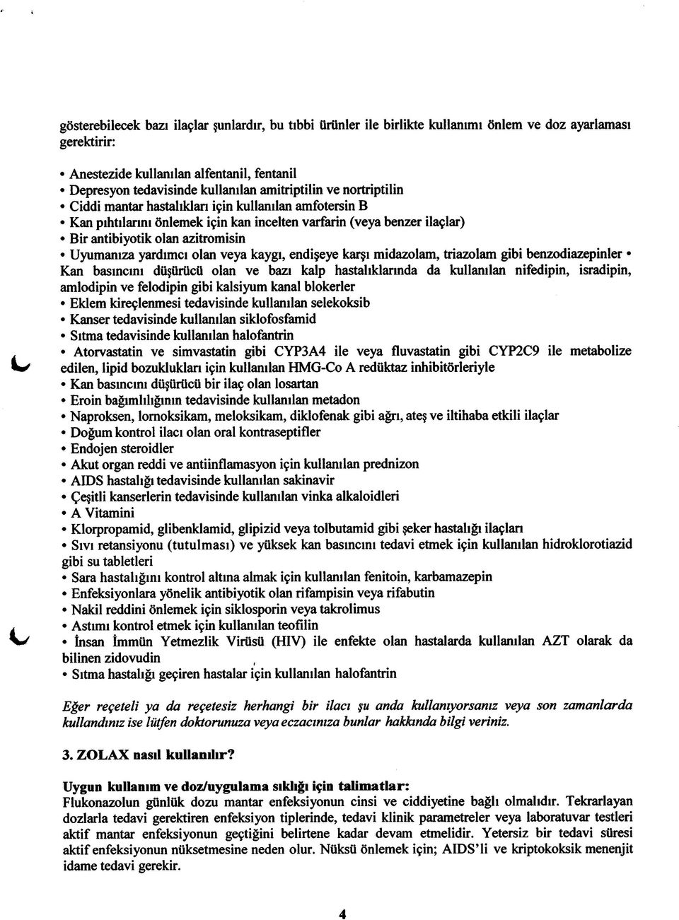 yardımcı olan veya kaygı, endişeye karşı midazolam, triazolam gibi benzodiazepinler Kan basıncını düşürücü olan ve bazı kalp hastalıklannda da kullanılan nifedipin, isradipin, amlodipin ve felodipin