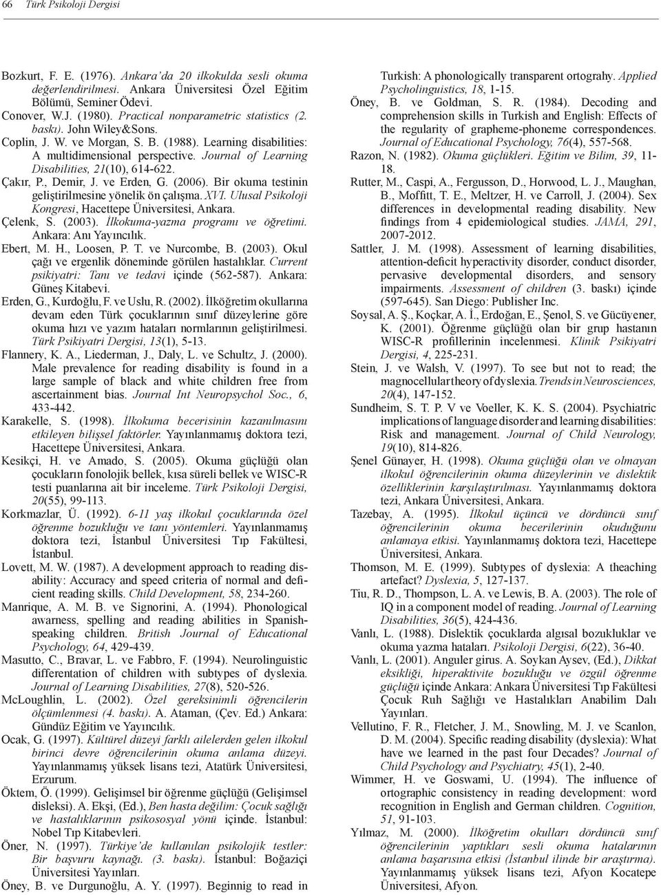 Journal of Learning Disabilities, 1(10), 614-6. Çakır, P., Demir, J. ve Erden, G. (006). Bir okuma testinin geliştirilmesine yönelik ön çalışma. XVI.