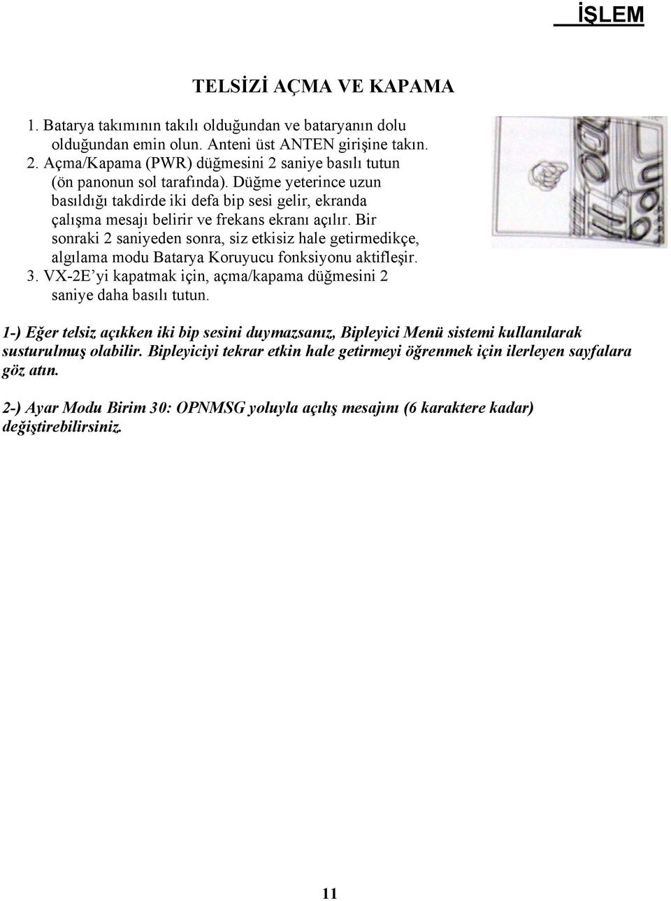 Bir sonraki 2 saniyeden sonra, siz etkisiz hale getirmedikçe, algılama modu Batarya Koruyucu fonksiyonu aktifleşir. 3. VX-2E yi kapatmak için, açma/kapama düğmesini 2 saniye daha basılı tutun.