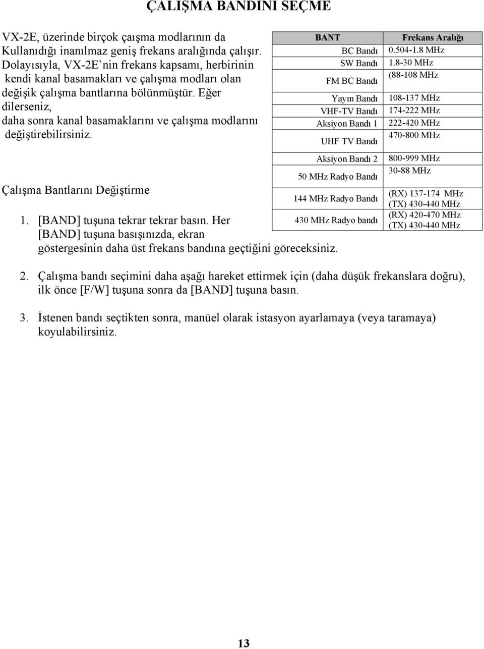 Eğer dilerseniz, daha sonra kanal basamaklarını ve çalışma modlarını değiştirebilirsiniz. Çalışma Bantlarını Değiştirme 1. [BAND] tuşuna tekrar tekrar basın.