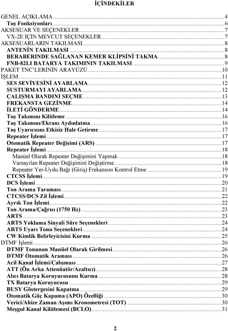 ..12 ÇALIŞMA BANDINI SEÇME...13 FREKANSTA GEZİNME...14 İLETİ GÖNDERME...14 Tuş Takımını Kilitleme...16 Tuş Takımını/Ekranı Aydınlatma...16 Tuş Uyarıcısını Etkisiz Hale Getirme...17 Repeater İşlemi.