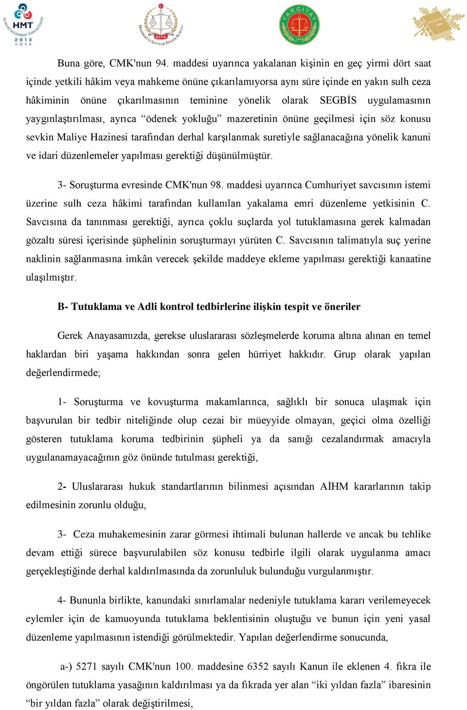 olarak SEGBİS uygulamasının yaygınlaştırılması, ayrıca ödenek yokluğu mazeretinin önüne geçilmesi için söz konusu sevkin Maliye Hazinesi tarafından derhal karşılanmak suretiyle sağlanacağına yönelik