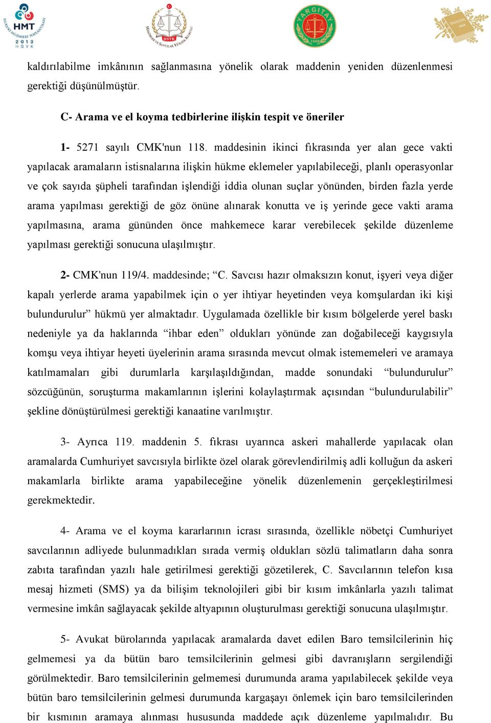 suçlar yönünden, birden fazla yerde arama yapılması gerektiği de göz önüne alınarak konutta ve iş yerinde gece vakti arama yapılmasına, arama gününden önce mahkemece karar verebilecek şekilde