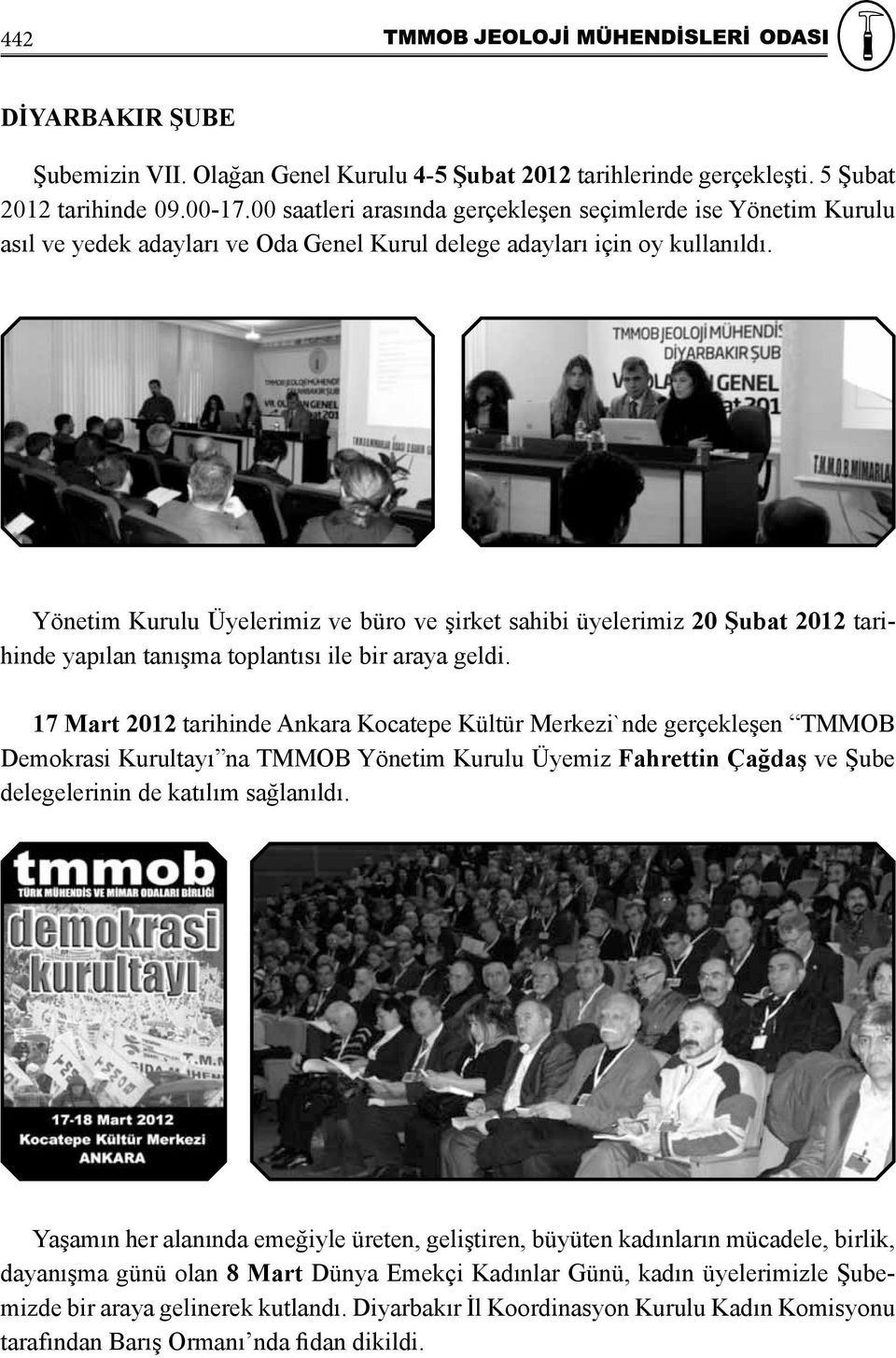 Yönetim Kurulu Üyelerimiz ve büro ve şirket sahibi üyelerimiz 20 Şubat 2012 tarihinde yapılan tanışma toplantısı ile bir araya geldi.