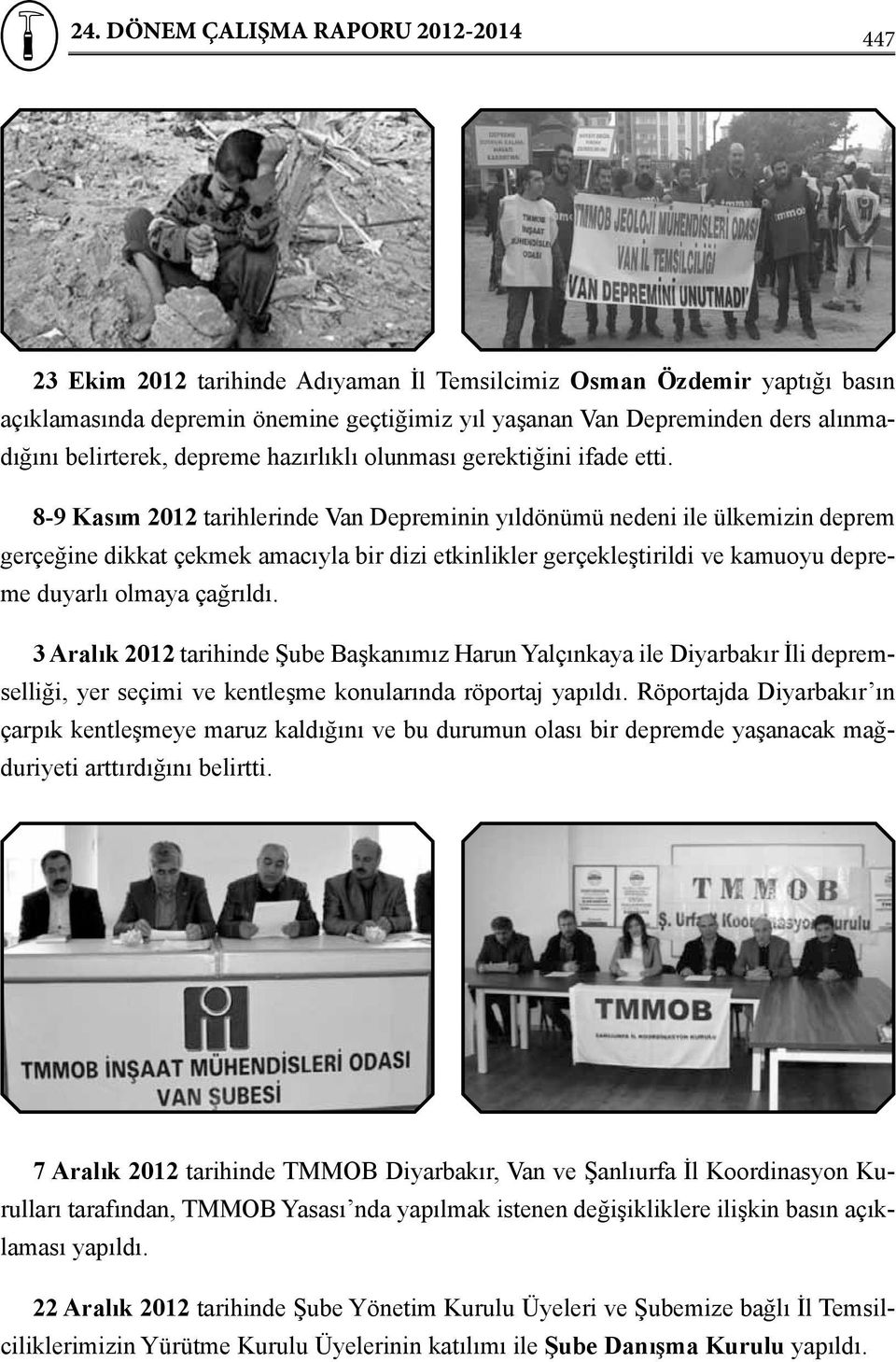 8-9 Kasım 2012 tarihlerinde Van Depreminin yıldönümü nedeni ile ülkemizin deprem gerçeğine dikkat çekmek amacıyla bir dizi etkinlikler gerçekleştirildi ve kamuoyu depreme duyarlı olmaya çağrıldı.